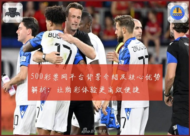 500彩票网平台背景介绍及核心优势解析：让购彩体验更高效便捷