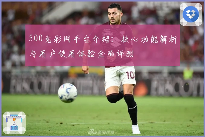 500竞彩网平台介绍：核心功能解析与用户使用体验全面评测