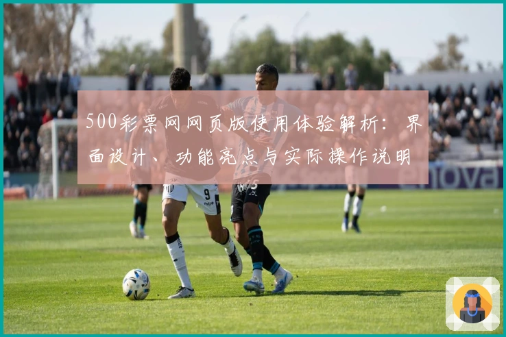 500彩票网网页版使用体验解析：界面设计、功能亮点与实际操作说明