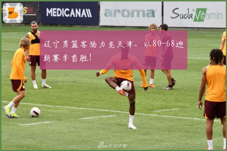 辽宁男篮客场力克天津，以80-68迎新赛季首胜！